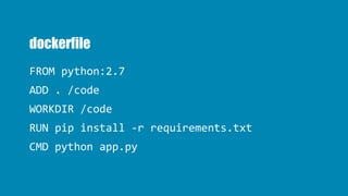dockerfile
FROM python:2.7
ADD . /code
WORKDIR /code
RUN pip install -r requirements.txt
CMD python app.py
 