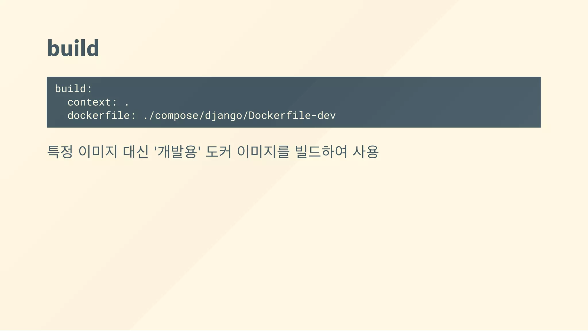 build
build:
context: .
dockerfile: ./compose/django/Dockerfile-dev
특정 이미지 대신 '개발용' 도커 이미지를 빌드하여 사용
 