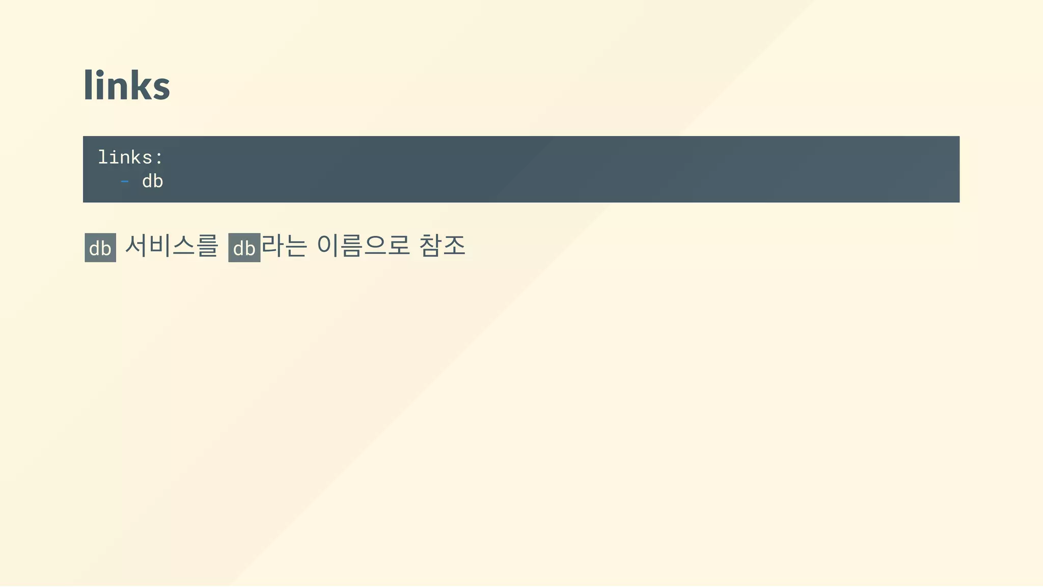 links
links:
- db
db  서비스를  db 라는 이름으로 참조
 