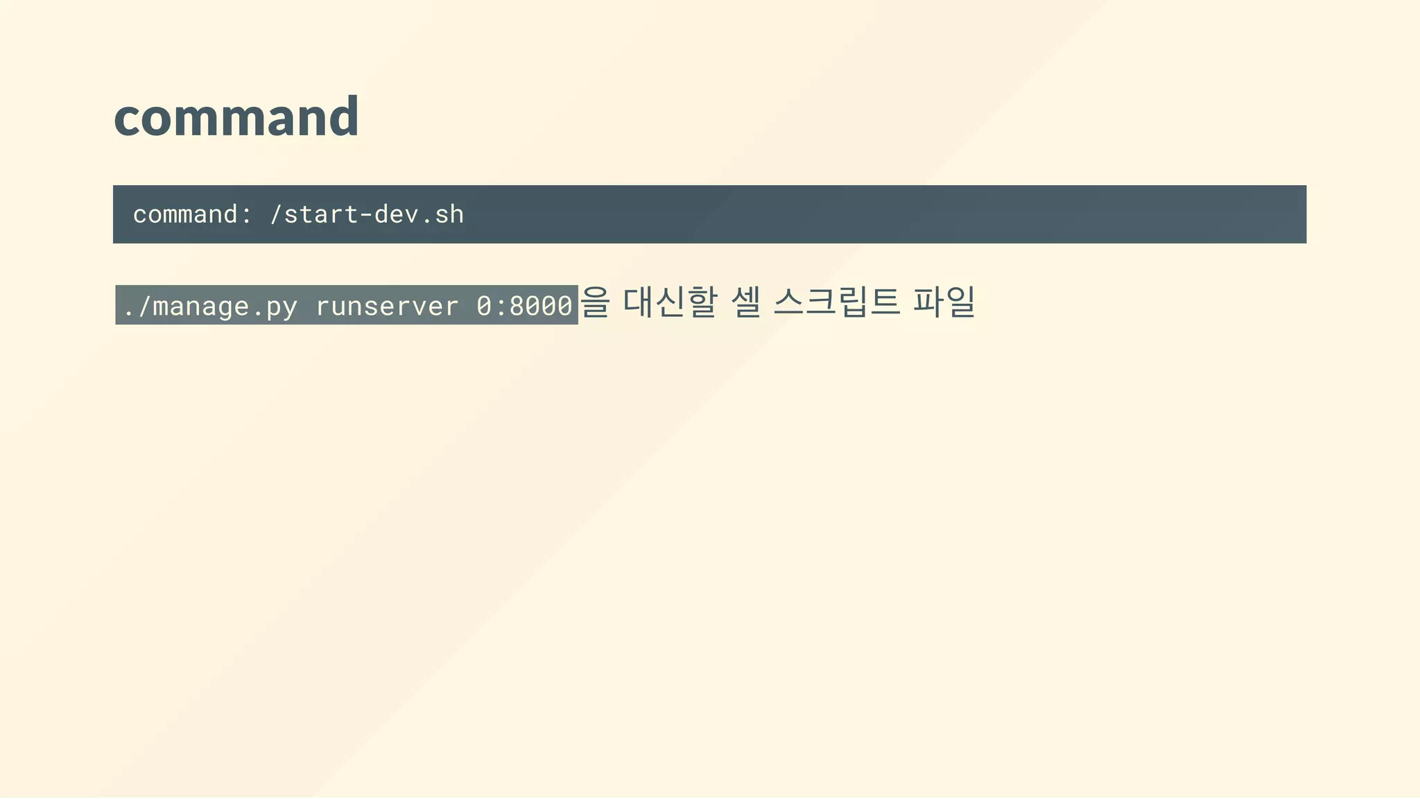 command
command: /start-dev.sh
./manage.py runserver 0:8000 을 대신할 셀 스크립트 파일
 