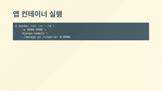 앱 컨테이너 실행
$ docker run -it --rm 
-p 8000:8000 
django-sample 
./manage.py runserver 0:8000
 