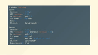 $ docker version
Client:
Version: 1.13.1
API version: 1.26
Go version: go1.7.5
Git commit: 092cba3
Built:
OS/Arch: darwin/amd64
Server:
Version: 1.13.1
API version: 1.26 (minimum version 1.12)
Go version: go1.7.5
Git commit: 092cba3
Built: Wed Feb 8 08:47:51 2017
OS/Arch: linux/amd64
Experimental: true
 