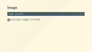 image
image: postgres:9.6.1
db  서비스에서 사용할 도커 이미지
 