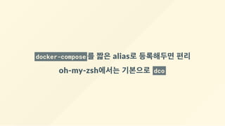 docker-compose 를 짧은 alias로 등록해두면 편리
oh‐my‐zsh에서는 기본으로  dco
 