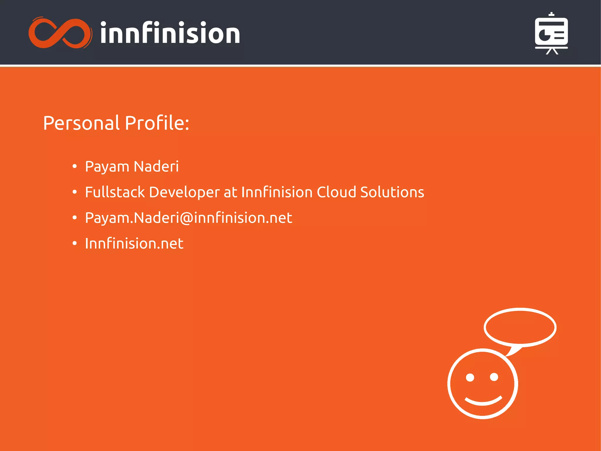 Personal Profile:
●
Payam Naderi
●
Fullstack Developer at Innfinision Cloud Solutions
●
Payam.Naderi@innfinision.net
●
Innfinision.net
 