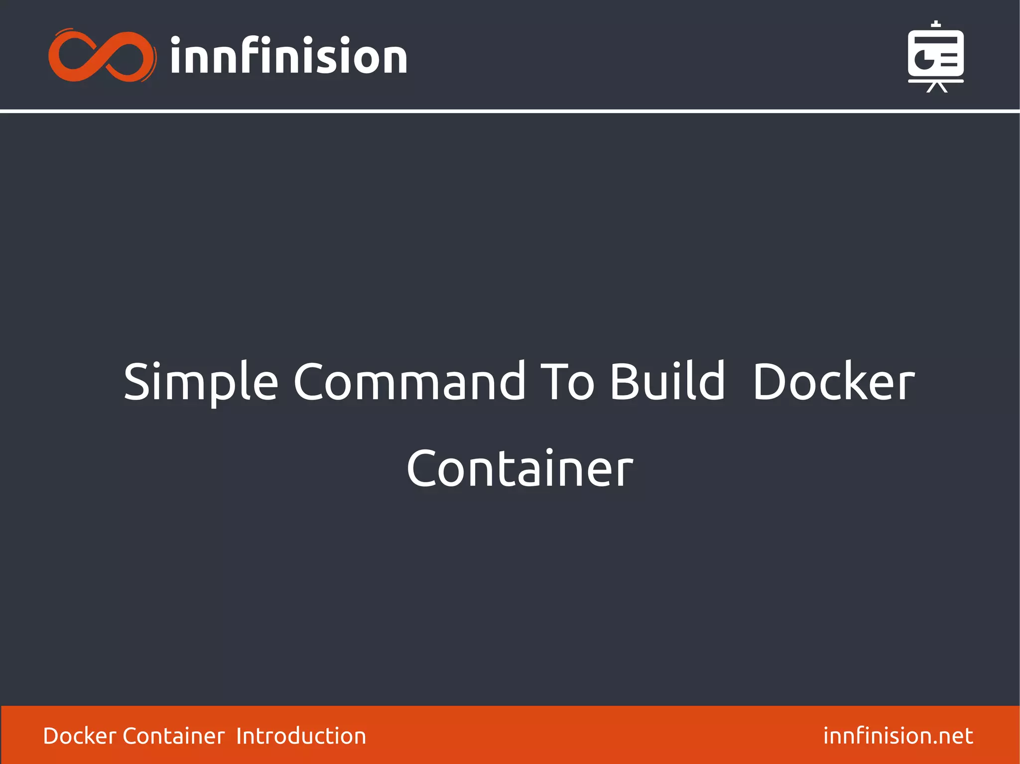 Simple Command To Build Docker
Container
innfinision.netDocker Container Introduction
 