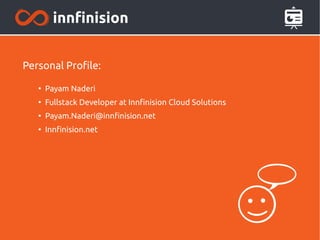 Personal Profile:
●
Payam Naderi
●
Fullstack Developer at Innfinision Cloud Solutions
●
Payam.Naderi@innfinision.net
●
Innfinision.net
 