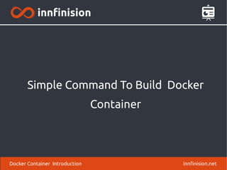 Simple Command To Build Docker
Container
innfinision.netDocker Container Introduction
 