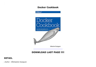 Docker Cookbook
DONWLOAD LAST PAGE !!!!
DETAIL
Docker Cookbook
Author : SÃ©bastien Goasguenq
 
