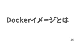 26
Dockerイメージとは
 