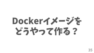 35
Dockerイメージを
どうやって作る？
 