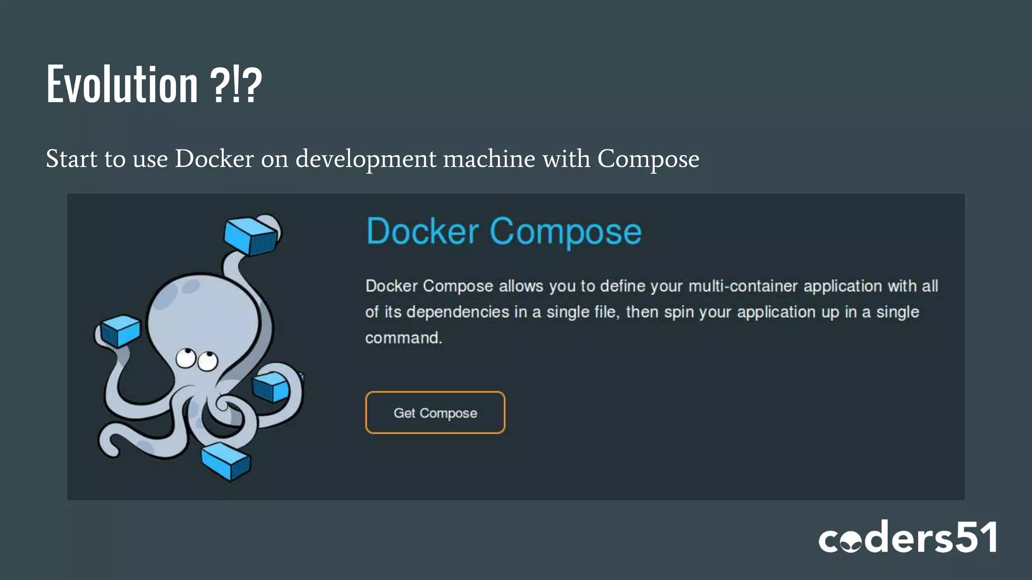 Evolution ?!?
Start to use Docker on development machine with Compose
 