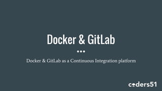 Docker & GitLab
Docker & GitLab as a Continuous Integration platform
 
