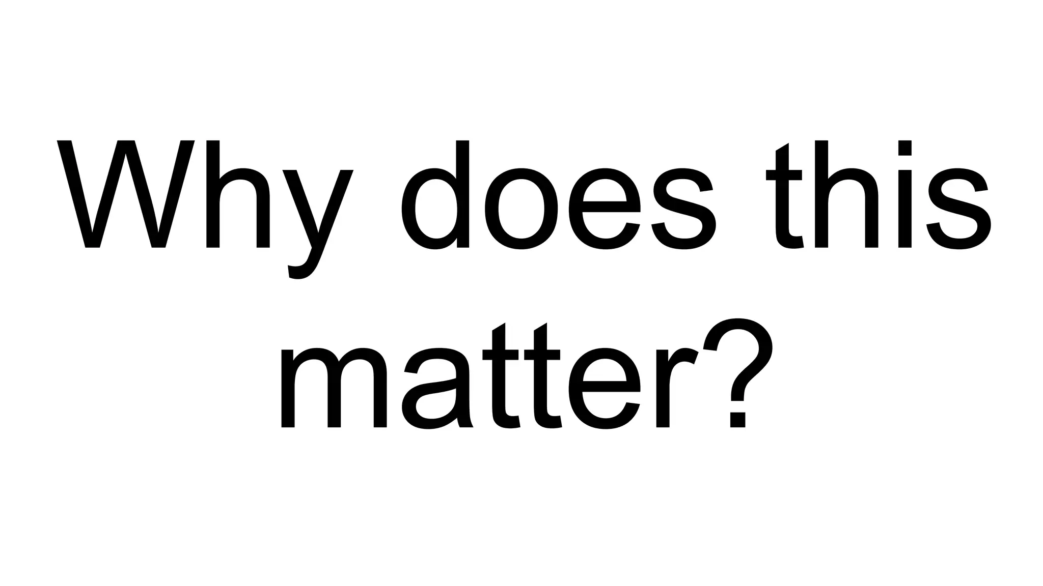 Why does this
matter?
 