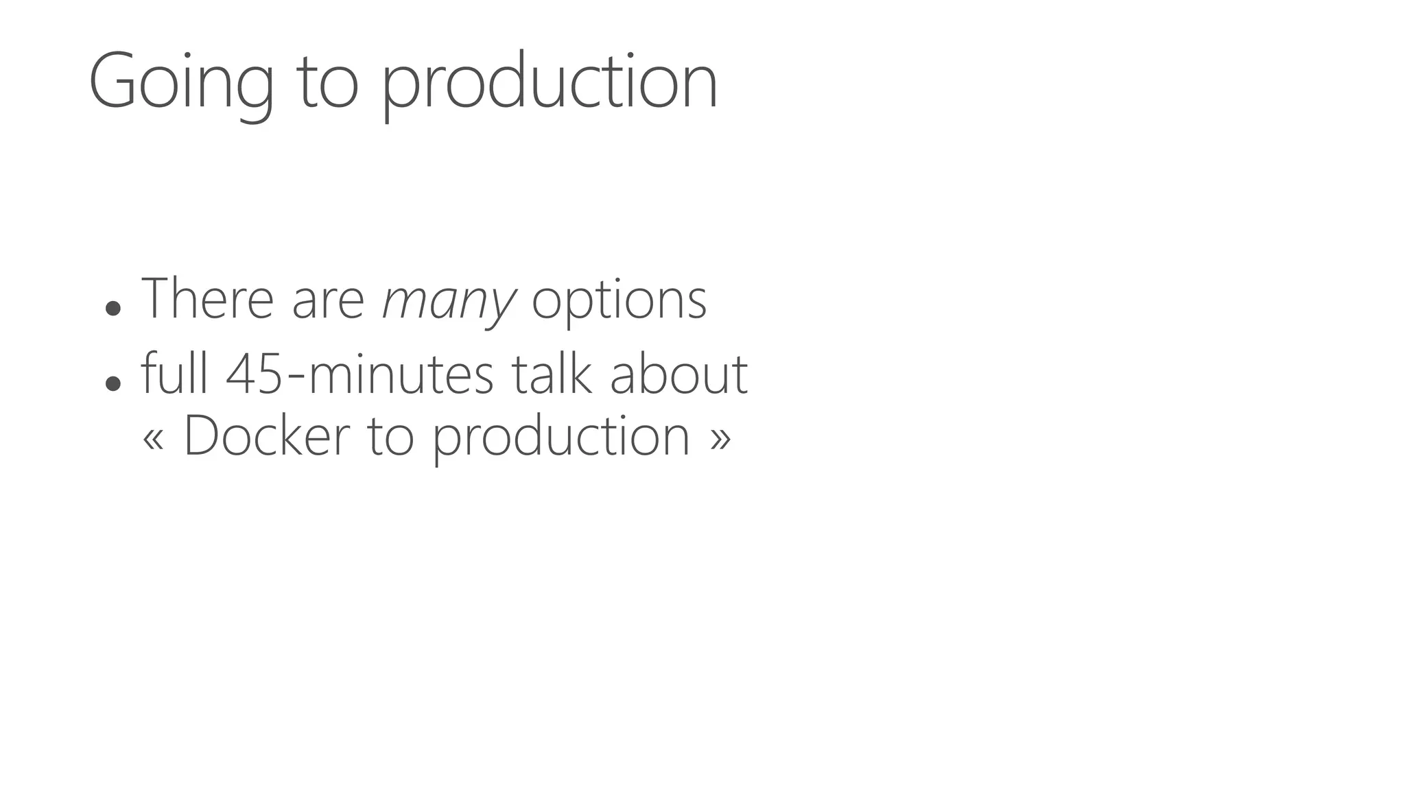 Going to production
 There are many options
 full 45-minutes talk about
« Docker to production »
 