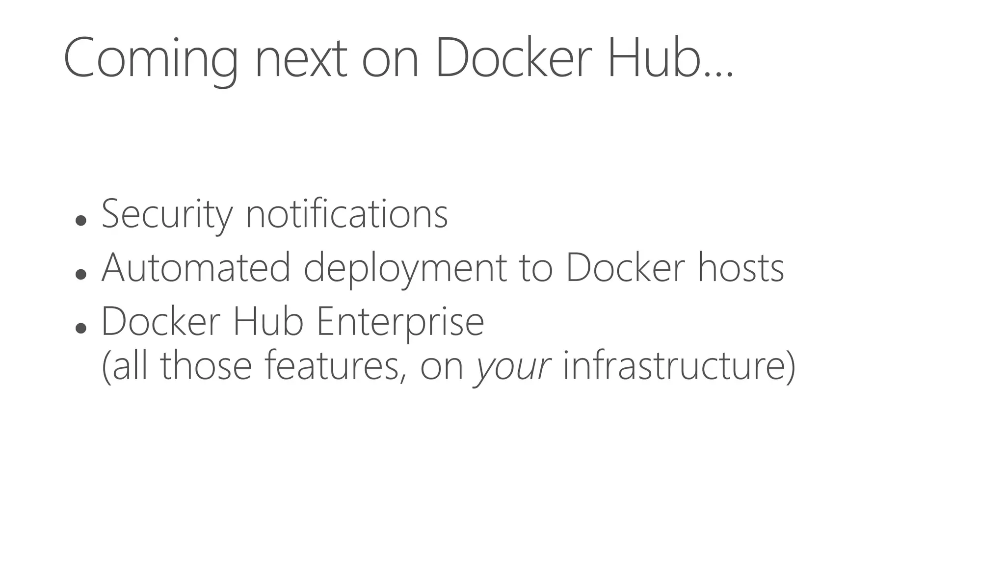 Coming next on Docker Hub...
 Security notifications
 Automated deployment to Docker hosts
 Docker Hub Enterprise
(all those features, on your infrastructure)
 