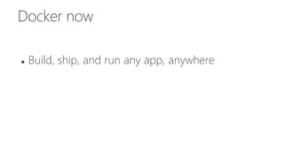 Docker now
 Build, ship, and run any app, anywhere
 