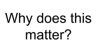 Why does this
matter?
 