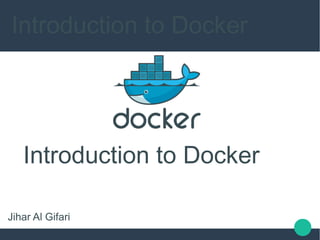 Introduction to Docker
Introduction to Docker
Jihar Al Gifari
 