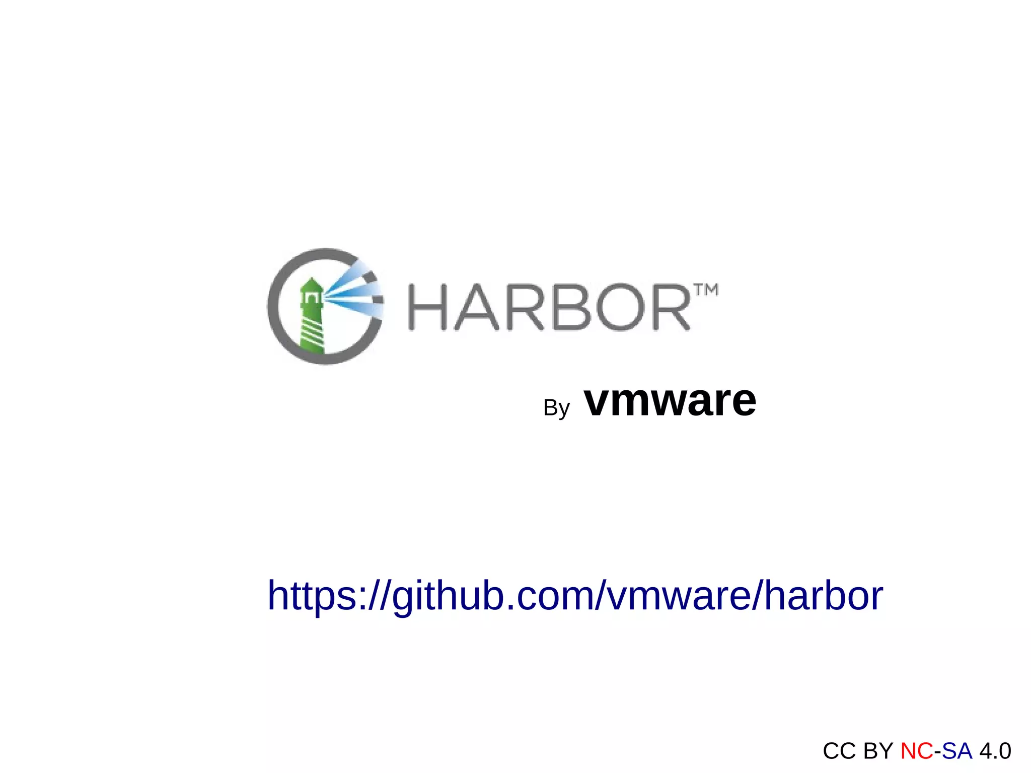 CC BY NC-SA 4.0
By vmware
https://github.com/vmware/harbor
 