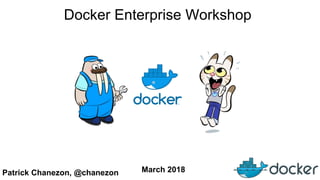 Patrick Chanezon, @chanezon March 2018
Docker Enterprise Workshop
 