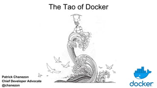 Patrick Chanezon
Chief Developer Advocate
@chanezon
The Tao of Docker
 