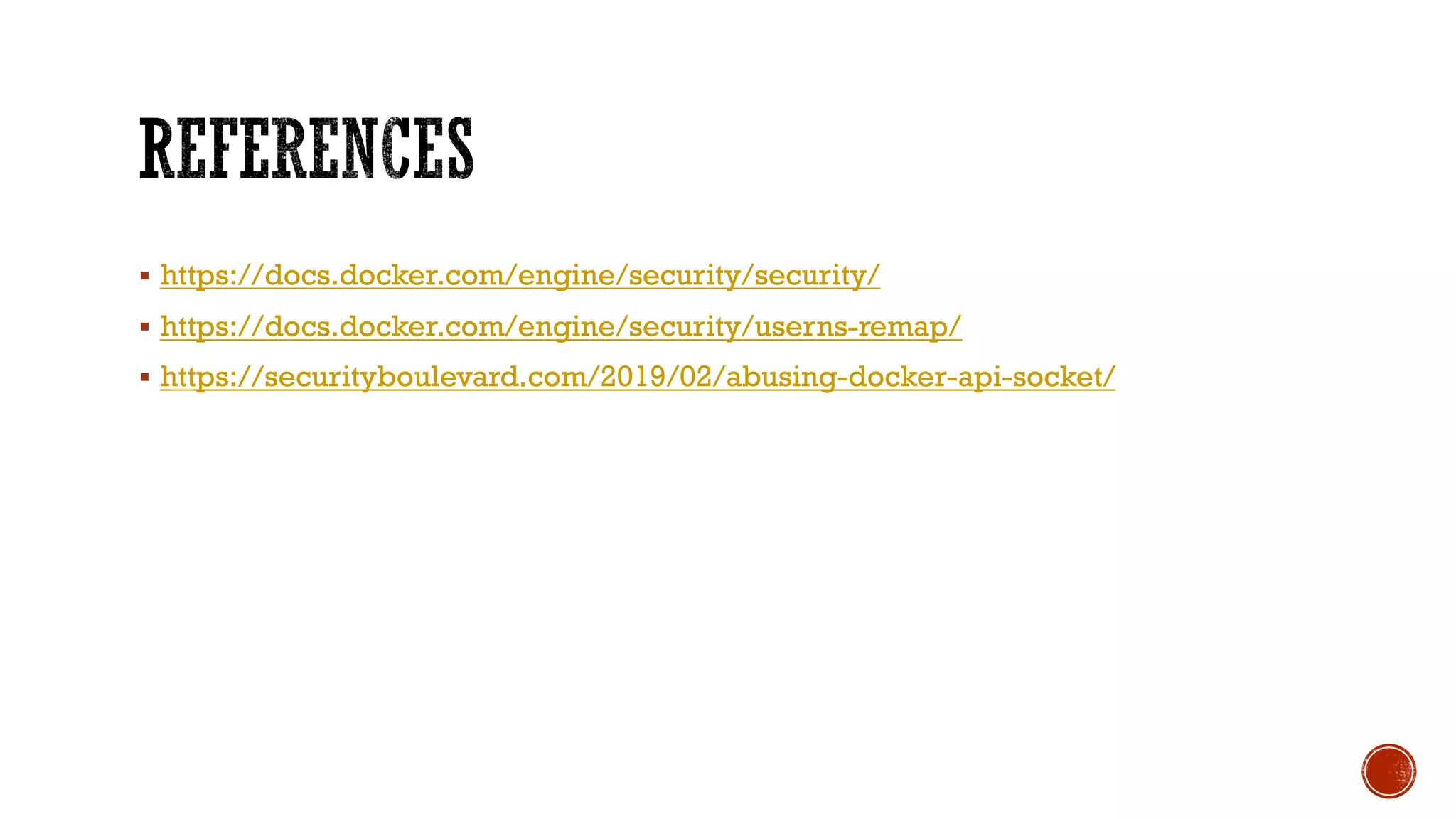§ https://docs.docker.com/engine/security/security/
§ https://docs.docker.com/engine/security/userns-remap/
§ https://securityboulevard.com/2019/02/abusing-docker-api-socket/
 