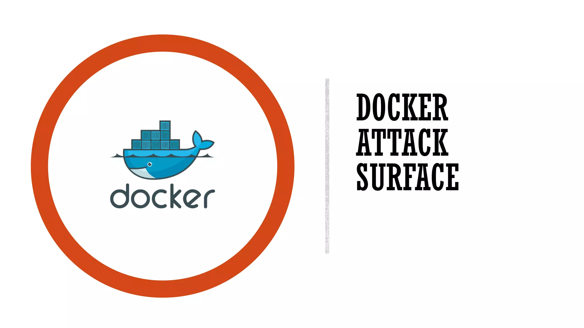 DOCKER
ATTACK
SURFACE
 