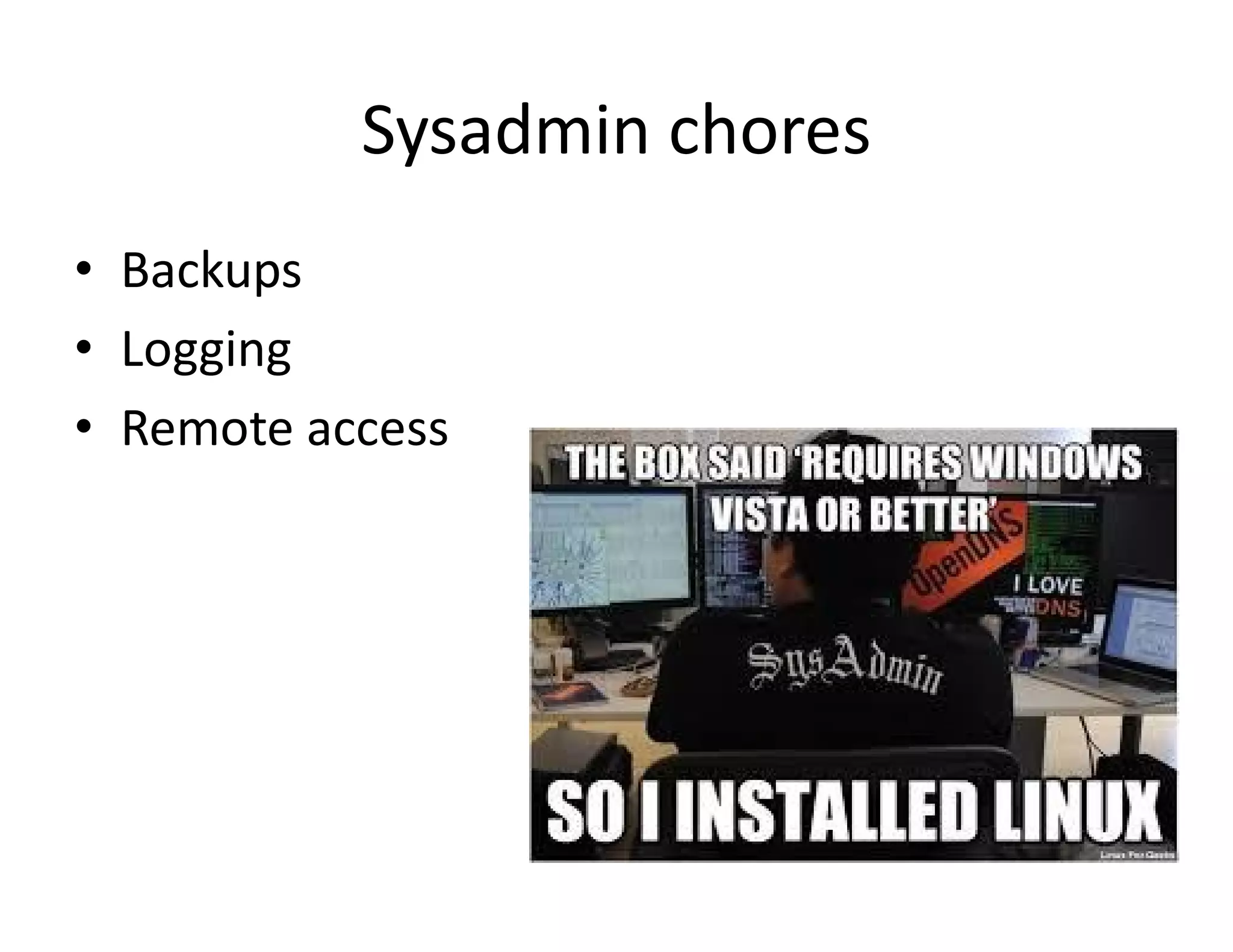 Sysadmin chores
&bull; Backups
&bull; Logging
&bull; Remote access
 