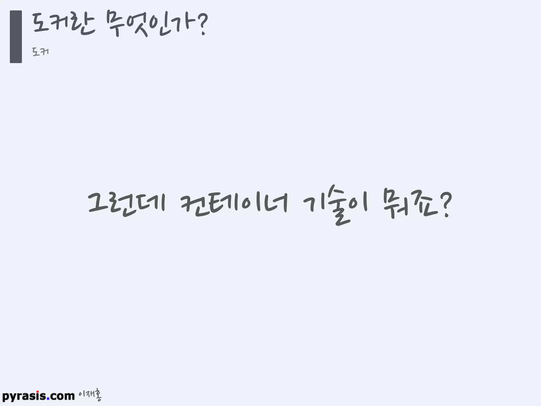 이재홍
도커란 무엇인가?
도커
그런데 컨테이너 기술이 뭐죠?
 