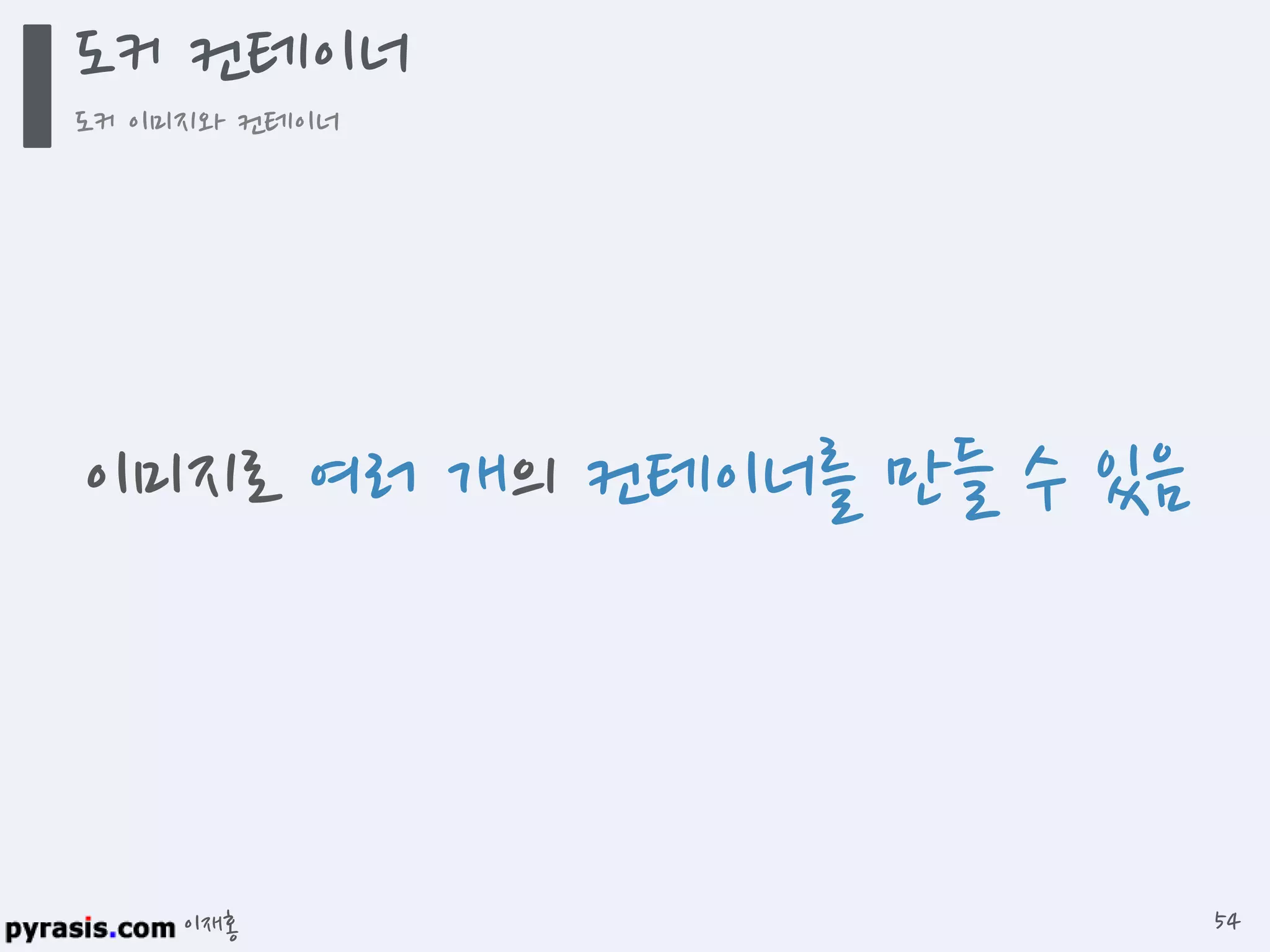 이재홍
도커 컨테이너
도커 이미지와 컨테이너
54
이미지로 여러 개의 컨테이너를 만들 수 있음
 