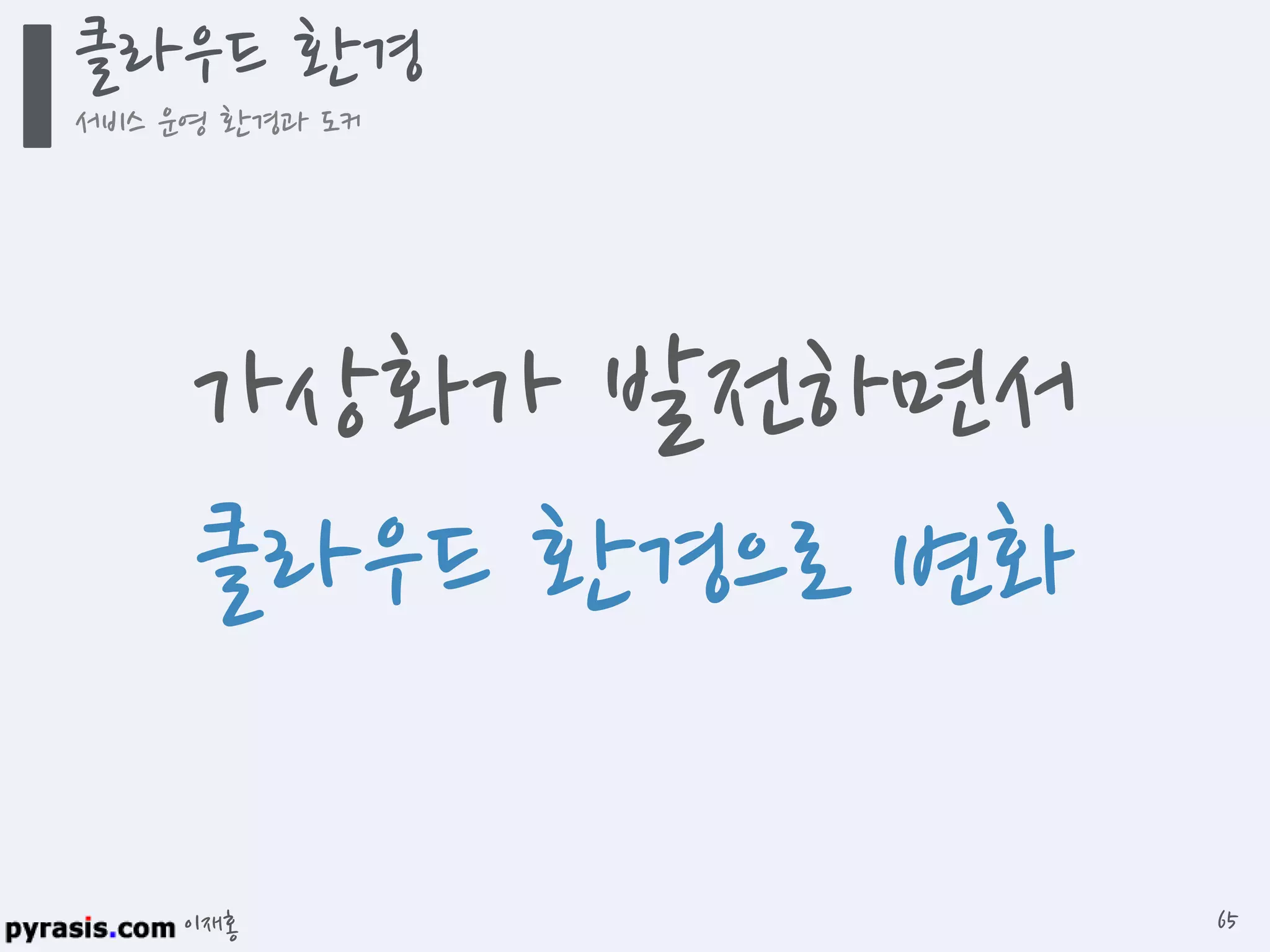이재홍
클라우드 환경
서비스 운영 환경과 도커
65
가상화가 발전하면서
클라우드 환경으로 변화
 