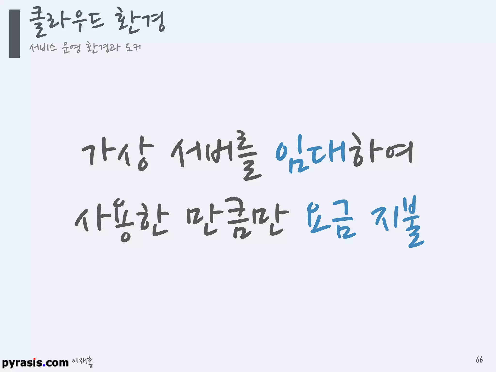 이재홍
클라우드 환경
서비스 운영 환경과 도커
66
가상 서버를 임대하여
사용한 만큼만 요금 지불
 