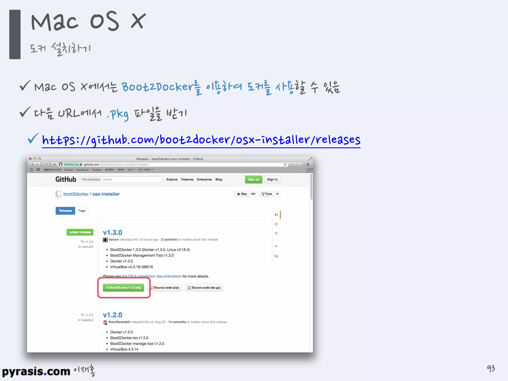 이재홍
 Mac OS X에서는 Boot2Docker를 이용하여 도커를 사용할 수 있음
 다음 URL에서 .pkg 파일을 받기
https://github.com/boot2docker/osx-installer/releases
Mac OS X
도커 설치하기
93
 