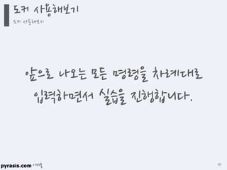 이재홍
도커 사용해보기
도커 사용해보기
111
앞으로 나오는 모든 명령을 차례대로
입력하면서 실습을 진행합니다.
 