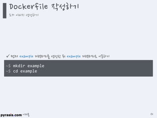 이재홍
 먼저 example 디렉터리를 생성한 뒤 example 디렉터리로 이동하기
~$ mkdir example
~$ cd example
Dockerfile 작성하기
도커 이미지 생성하기
131
 