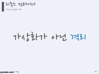 이재홍
가상화가 아닌 격리
리눅스 컨테이너
가상 머신과 도커
40
 