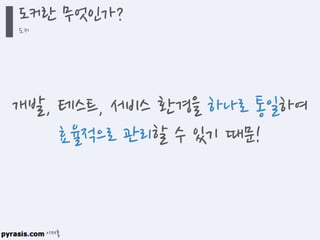 이재홍
도커란 무엇인가?
도커
개발, 테스트, 서비스 환경을 하나로 통일하여
효율적으로 관리할 수 있기 때문!
 