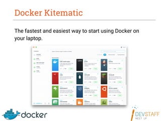 Docker Kitematic
The fastest and easiest way to start using Docker on
your laptop.
 