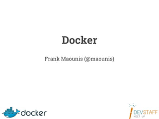 Docker
Frank Maounis (@maounis)
 