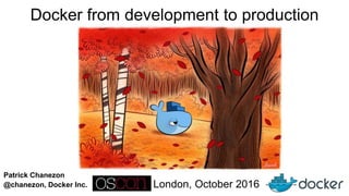 Patrick Chanezon
@chanezon, Docker Inc.
Docker from development to production
London, October 2016
 