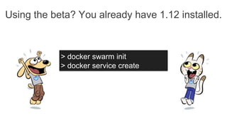 Using the beta? You already have 1.12 installed.
> docker swarm init
> docker service create
 