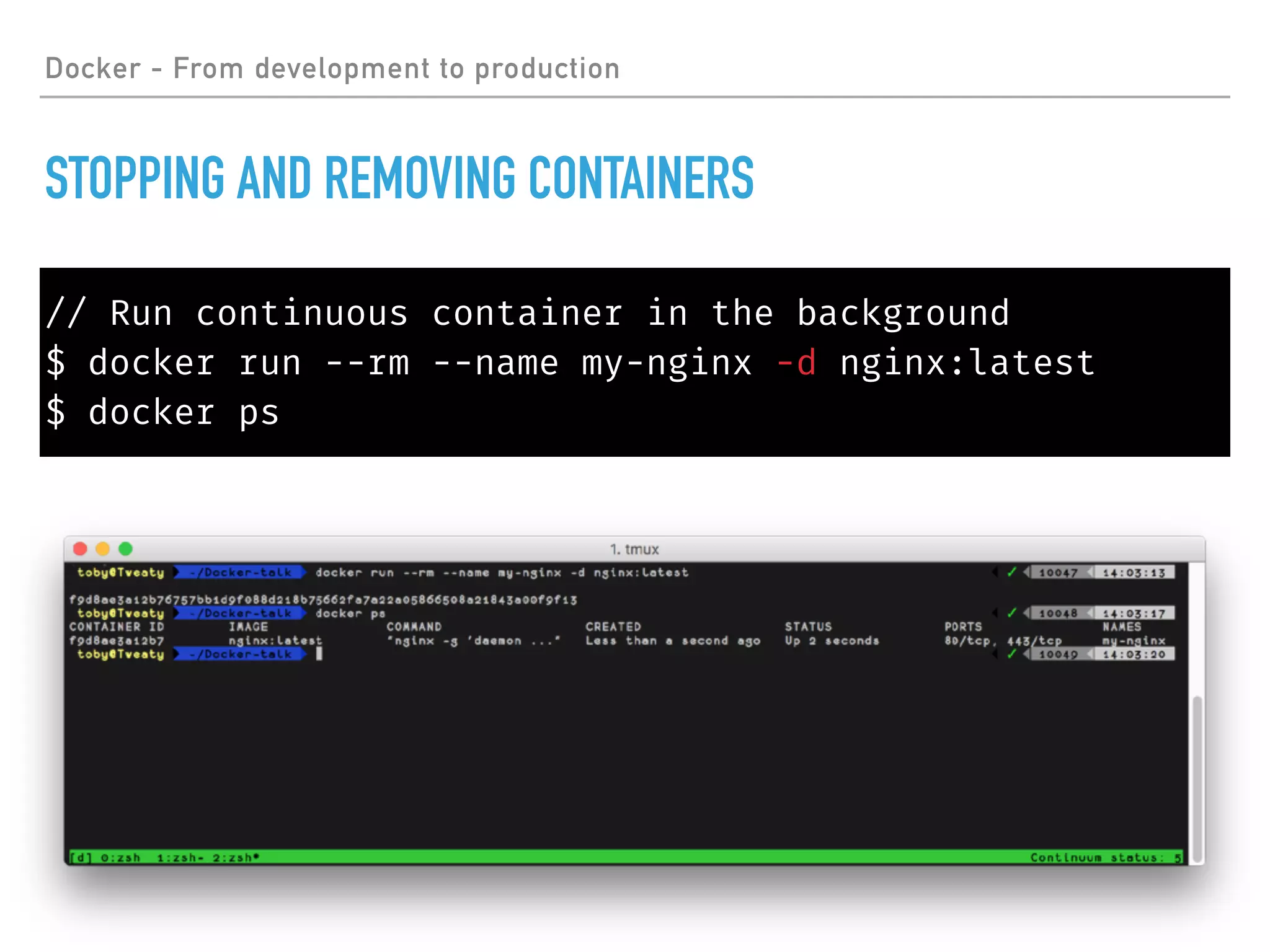 // Run continuous container in the background
$ docker run --rm --name my-nginx -d nginx:latest
$ docker ps
Docker - From development to production
STOPPING AND REMOVING CONTAINERS
 