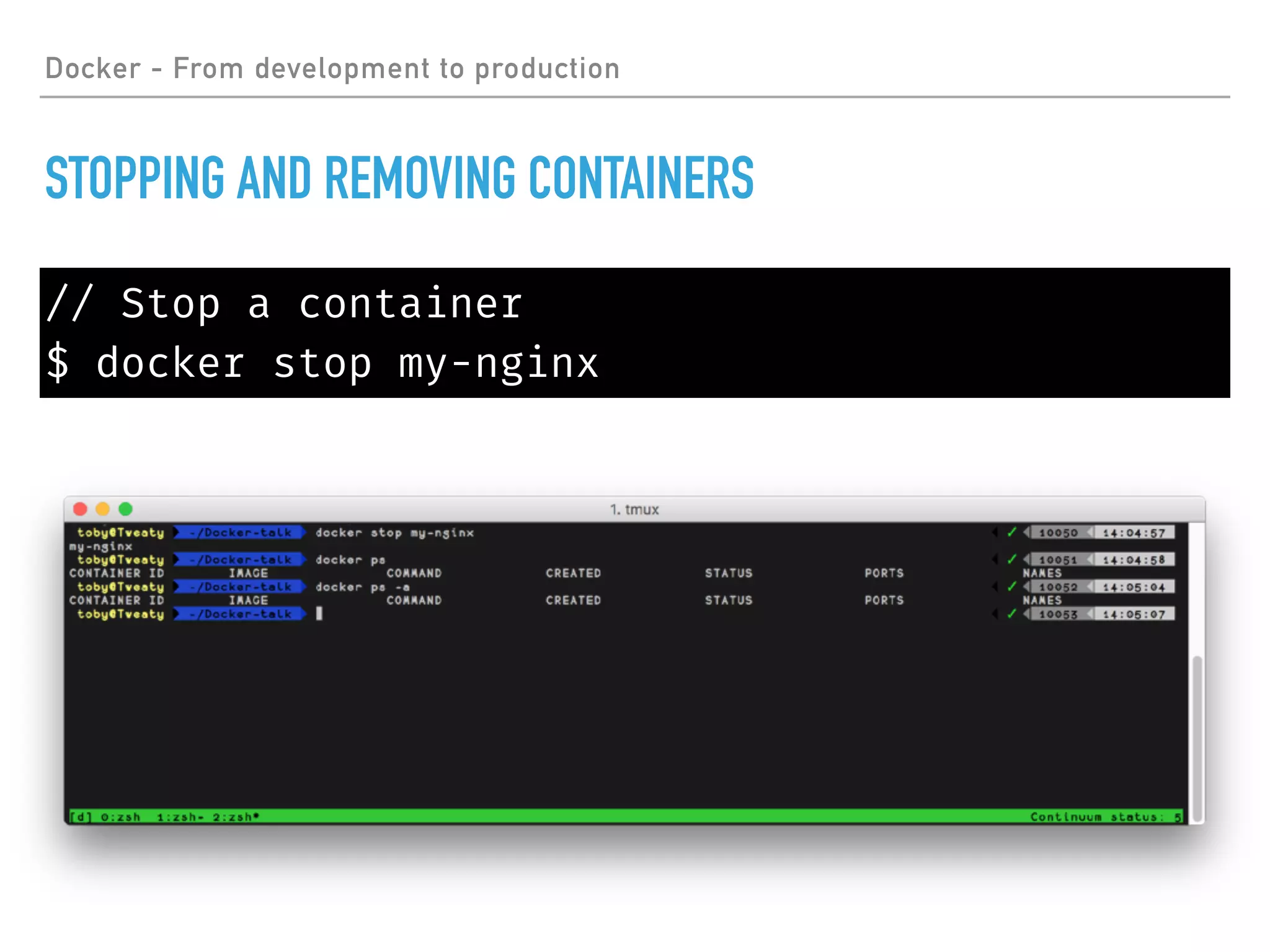 Docker - From development to production
STOPPING AND REMOVING CONTAINERS
// Stop a container
$ docker stop my-nginx
 