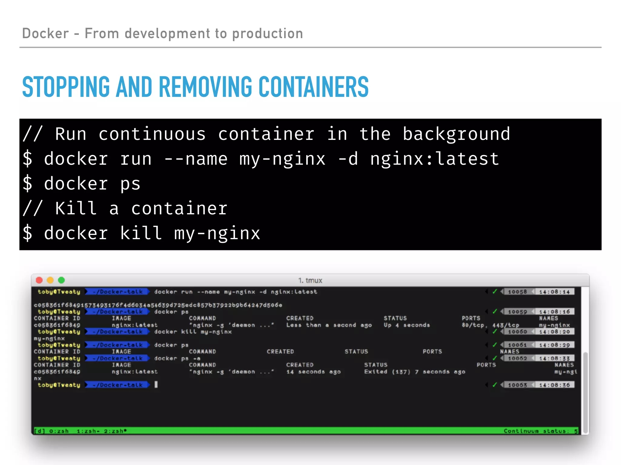 Docker - From development to production
STOPPING AND REMOVING CONTAINERS
// Run continuous container in the background
$ docker run --name my-nginx -d nginx:latest
$ docker ps
// Kill a container
$ docker kill my-nginx
 