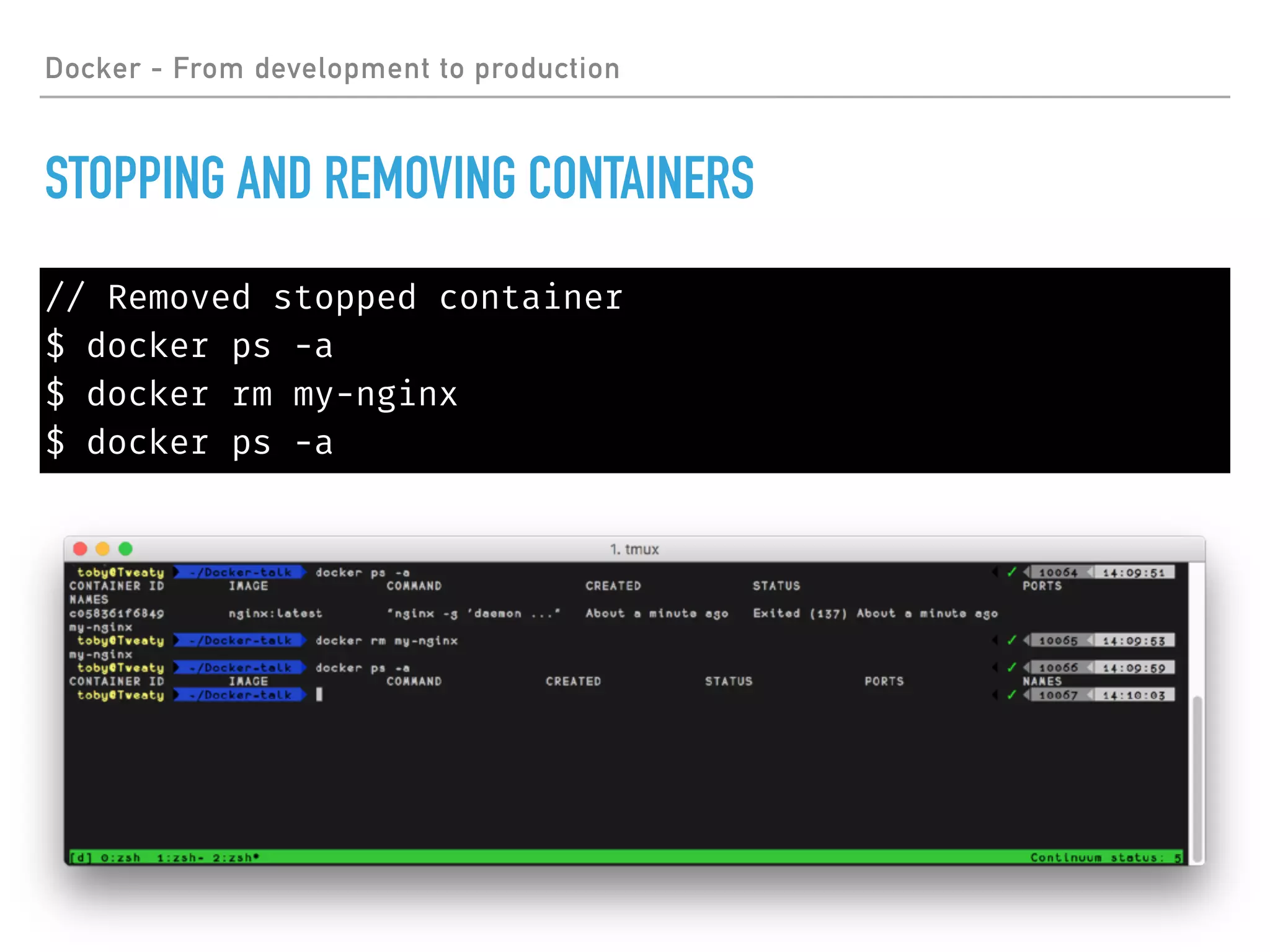 // Removed stopped container
$ docker ps -a
$ docker rm my-nginx
$ docker ps -a
Docker - From development to production
STOPPING AND REMOVING CONTAINERS
 