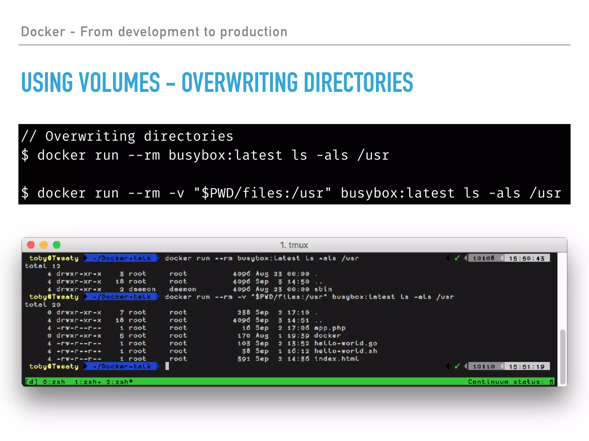 Docker - From development to production
USING VOLUMES - OVERWRITING DIRECTORIES
// Overwriting directories
$ docker run --rm busybox:latest ls -als /usr
$ docker run --rm -v "$PWD/files:/usr" busybox:latest ls -als /usr
 