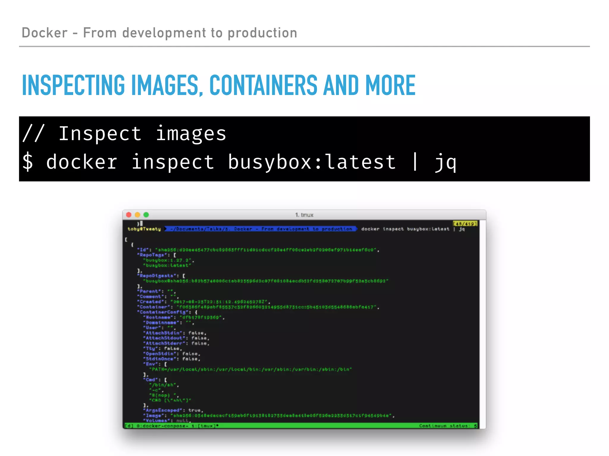 // Inspect images
$ docker inspect busybox:latest | jq
Docker - From development to production
INSPECTING IMAGES, CONTAINERS AND MORE
 