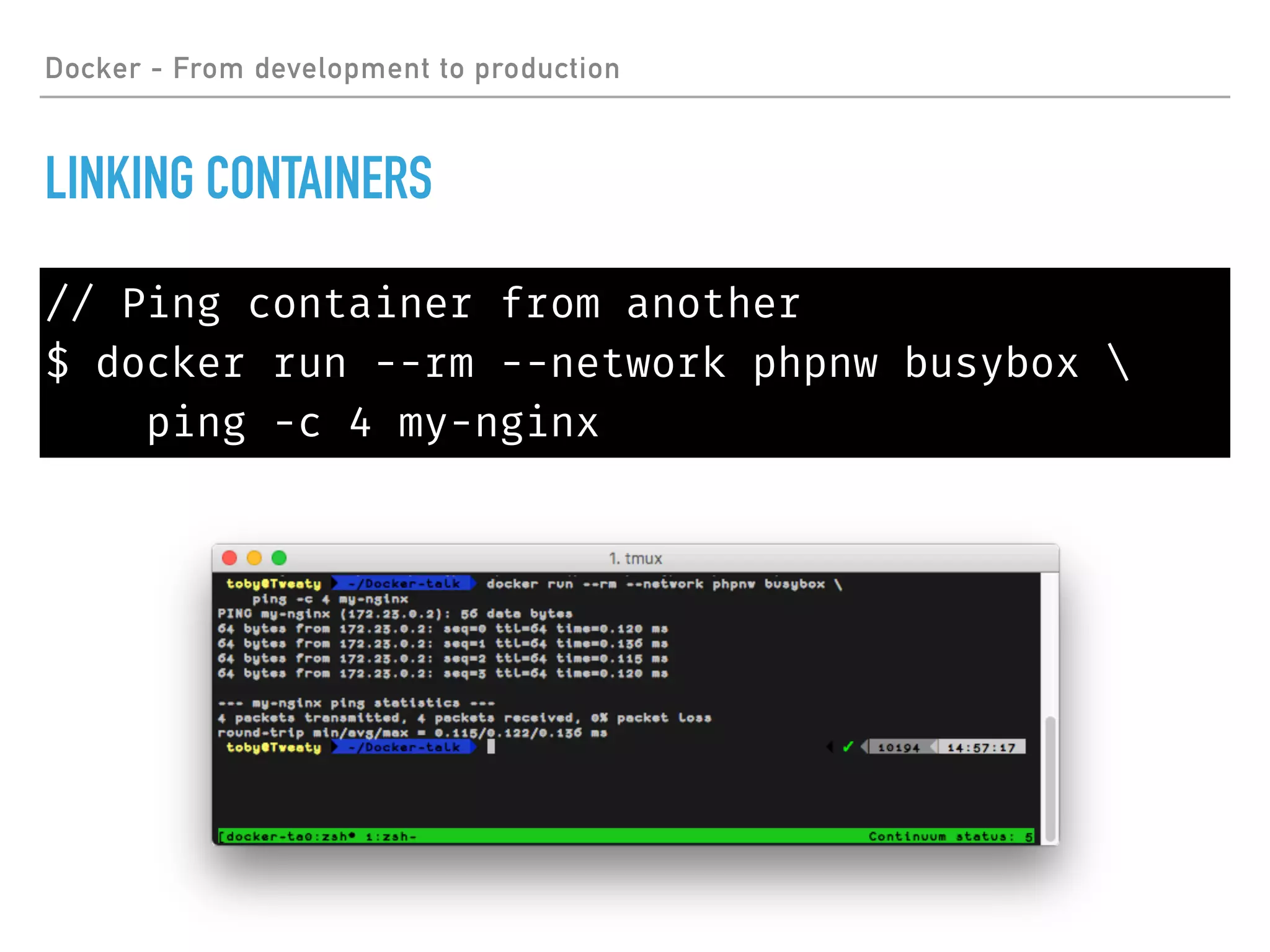 Docker - From development to production
LINKING CONTAINERS
// Ping container from another
$ docker run --rm --network phpnw busybox 
ping -c 4 my-nginx
 
