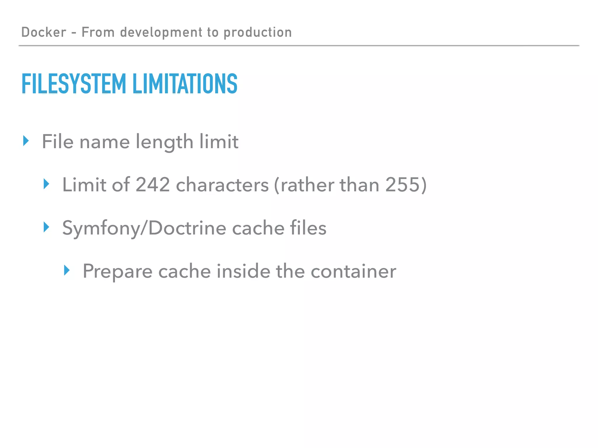 Docker - From development to production
FILESYSTEM LIMITATIONS
‣ File name length limit
‣ Limit of 242 characters (rather than 255)
‣ Symfony/Doctrine cache ﬁles
‣ Prepare cache inside the container
 